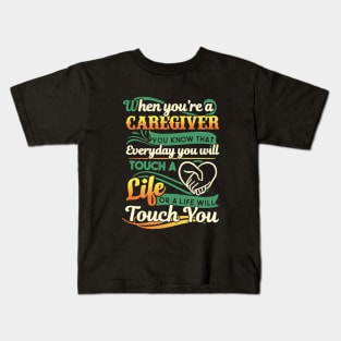 When You Are A Caregiver You Jnow That Everyday You Will Touch A Life Or A Life Will Touch You Awesome Kids T-Shirt